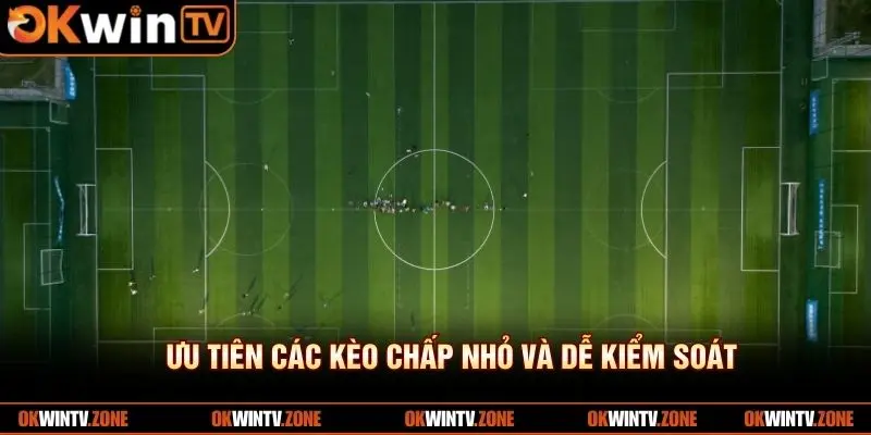 Ưu tiên các kèo chấp nhỏ và dễ kiểm soát